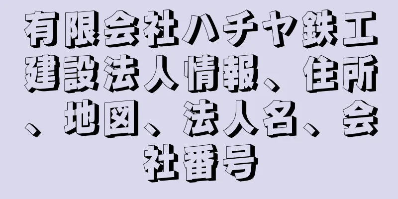 有限会社ハチヤ鉄工建設法人情報、住所、地図、法人名、会社番号