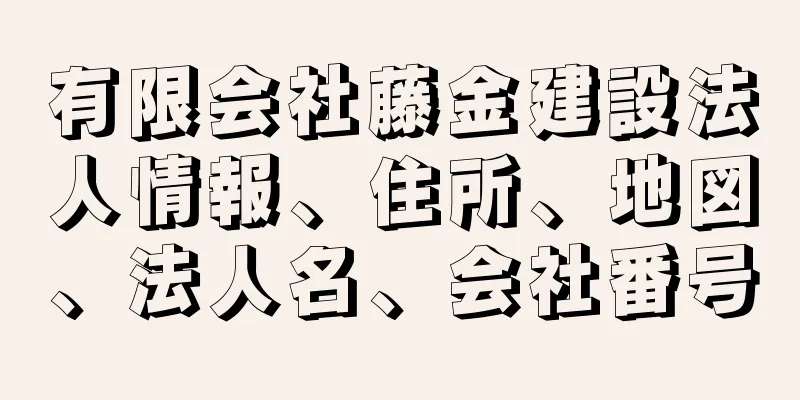 有限会社藤金建設法人情報、住所、地図、法人名、会社番号