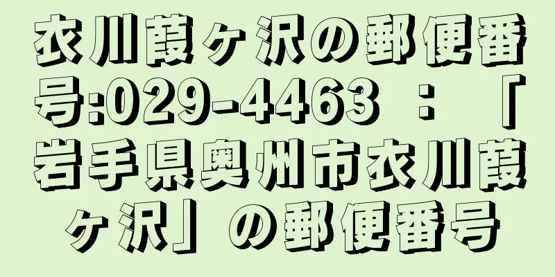 衣川葭ヶ沢の郵便番号:029-4463 ： 「岩手県奥州市衣川葭ヶ沢」の郵便番号