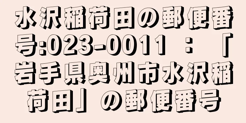 水沢稲荷田の郵便番号:023-0011 ： 「岩手県奥州市水沢稲荷田」の郵便番号