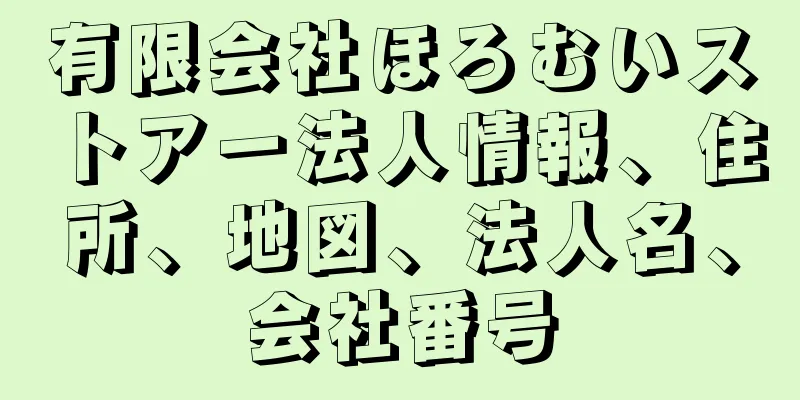 有限会社ほろむいストアー法人情報、住所、地図、法人名、会社番号