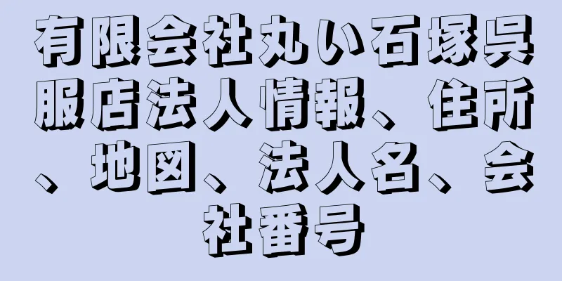 有限会社丸い石塚呉服店法人情報、住所、地図、法人名、会社番号