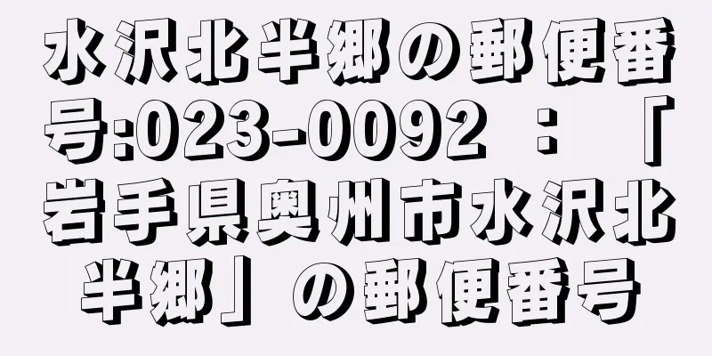 水沢北半郷の郵便番号:023-0092 ： 「岩手県奥州市水沢北半郷」の郵便番号