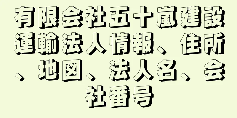 有限会社五十嵐建設運輸法人情報、住所、地図、法人名、会社番号