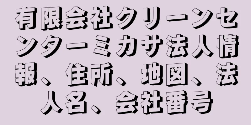 有限会社クリーンセンターミカサ法人情報、住所、地図、法人名、会社番号