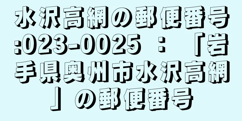 水沢高網の郵便番号:023-0025 ： 「岩手県奥州市水沢高網」の郵便番号