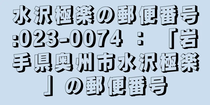 水沢極楽の郵便番号:023-0074 ： 「岩手県奥州市水沢極楽」の郵便番号