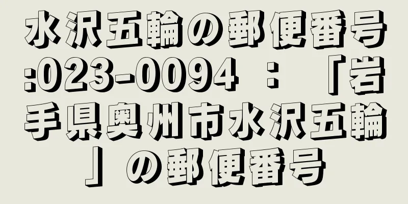 水沢五輪の郵便番号:023-0094 ： 「岩手県奥州市水沢五輪」の郵便番号