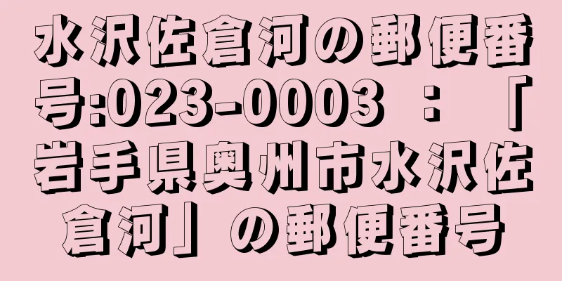 水沢佐倉河の郵便番号:023-0003 ： 「岩手県奥州市水沢佐倉河」の郵便番号