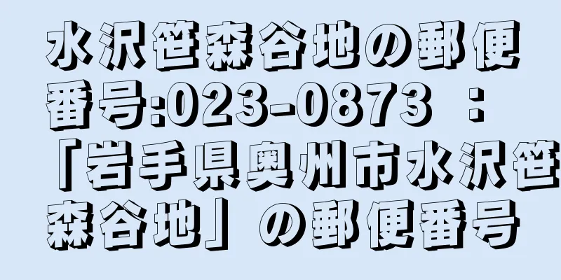 水沢笹森谷地の郵便番号:023-0873 ： 「岩手県奥州市水沢笹森谷地」の郵便番号