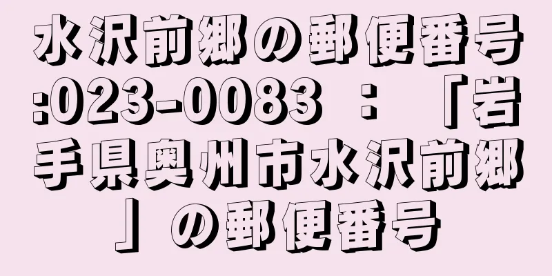 水沢前郷の郵便番号:023-0083 ： 「岩手県奥州市水沢前郷」の郵便番号