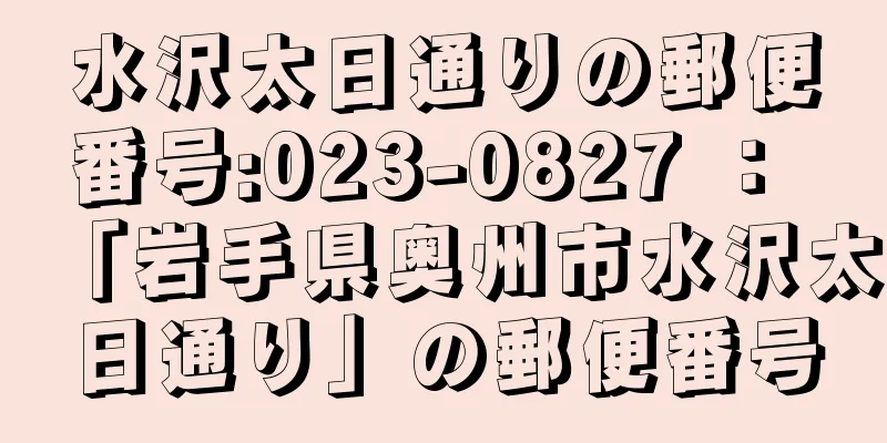 水沢太日通りの郵便番号:023-0827 ： 「岩手県奥州市水沢太日通り」の郵便番号
