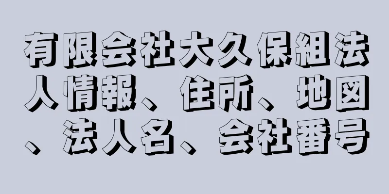 有限会社大久保組法人情報、住所、地図、法人名、会社番号