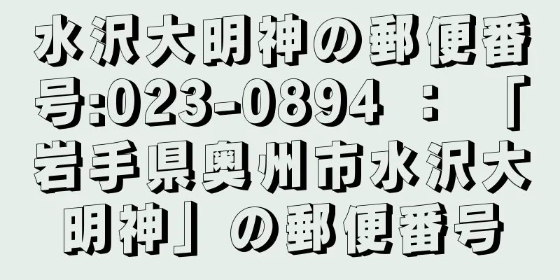 水沢大明神の郵便番号:023-0894 ： 「岩手県奥州市水沢大明神」の郵便番号