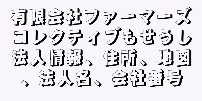 有限会社ファーマーズコレクティブもせうし法人情報、住所、地図、法人名、会社番号