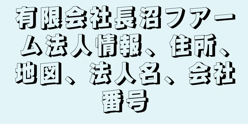 有限会社長沼フアーム法人情報、住所、地図、法人名、会社番号