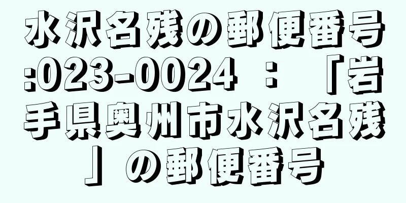 水沢名残の郵便番号:023-0024 ： 「岩手県奥州市水沢名残」の郵便番号