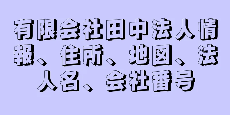 有限会社田中法人情報、住所、地図、法人名、会社番号