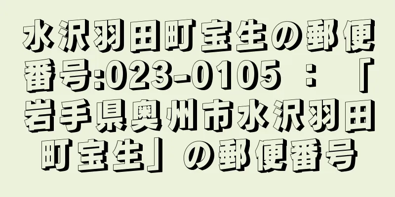 水沢羽田町宝生の郵便番号:023-0105 ： 「岩手県奥州市水沢羽田町宝生」の郵便番号