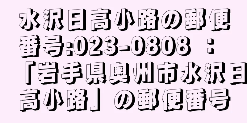 水沢日高小路の郵便番号:023-0808 ： 「岩手県奥州市水沢日高小路」の郵便番号