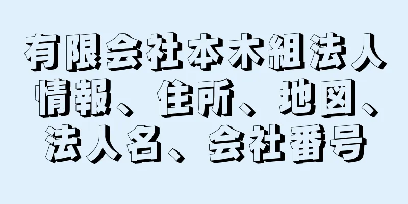 有限会社本木組法人情報、住所、地図、法人名、会社番号