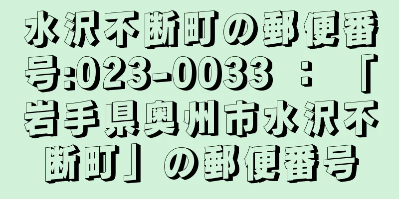 水沢不断町の郵便番号:023-0033 ： 「岩手県奥州市水沢不断町」の郵便番号