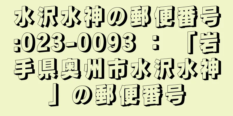 水沢水神の郵便番号:023-0093 ： 「岩手県奥州市水沢水神」の郵便番号