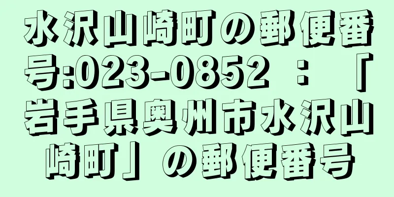 水沢山崎町の郵便番号:023-0852 ： 「岩手県奥州市水沢山崎町」の郵便番号