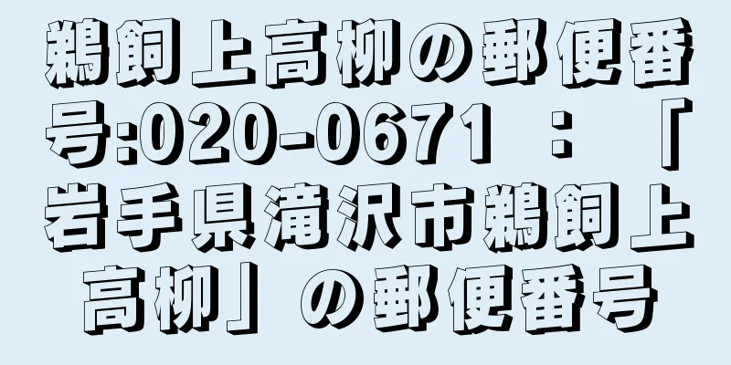 鵜飼上高柳の郵便番号:020-0671 ： 「岩手県滝沢市鵜飼上高柳」の郵便番号