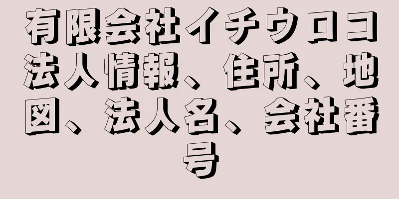 有限会社イチウロコ法人情報、住所、地図、法人名、会社番号