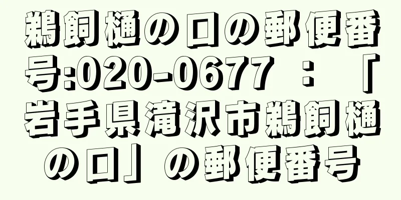 鵜飼樋の口の郵便番号:020-0677 ： 「岩手県滝沢市鵜飼樋の口」の郵便番号