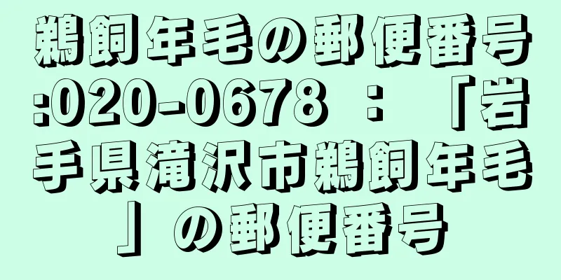 鵜飼年毛の郵便番号:020-0678 ： 「岩手県滝沢市鵜飼年毛」の郵便番号