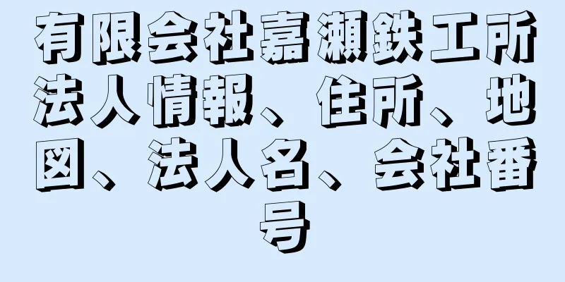 有限会社嘉瀬鉄工所法人情報、住所、地図、法人名、会社番号