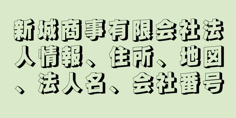 新城商事有限会社法人情報、住所、地図、法人名、会社番号