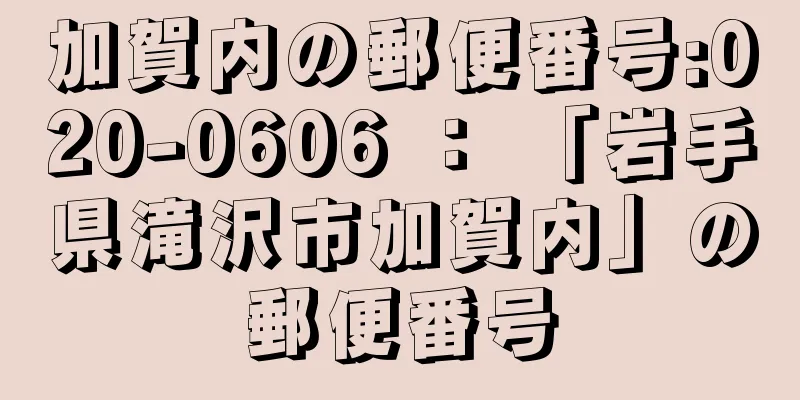 加賀内の郵便番号:020-0606 ： 「岩手県滝沢市加賀内」の郵便番号