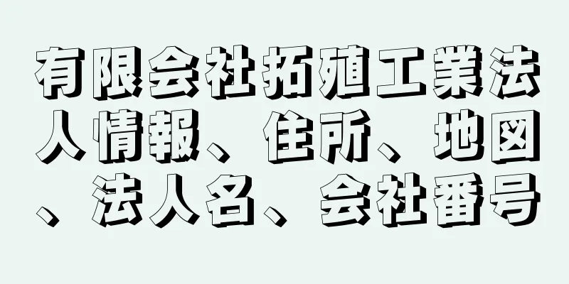 有限会社拓殖工業法人情報、住所、地図、法人名、会社番号