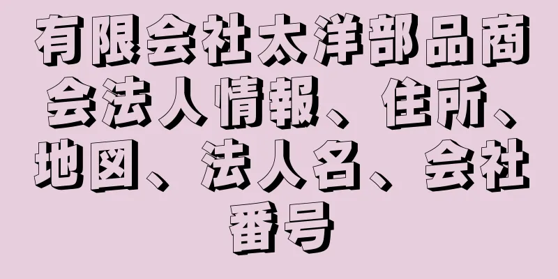 有限会社太洋部品商会法人情報、住所、地図、法人名、会社番号