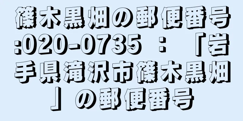 篠木黒畑の郵便番号:020-0735 ： 「岩手県滝沢市篠木黒畑」の郵便番号