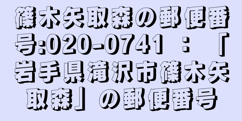 篠木矢取森の郵便番号:020-0741 ： 「岩手県滝沢市篠木矢取森」の郵便番号