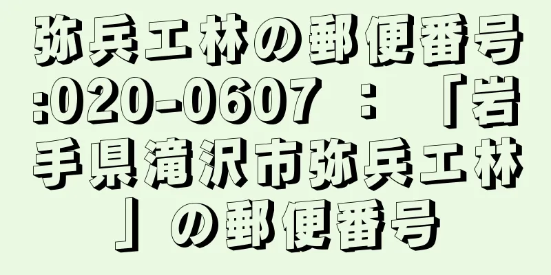 弥兵エ林の郵便番号:020-0607 ： 「岩手県滝沢市弥兵エ林」の郵便番号