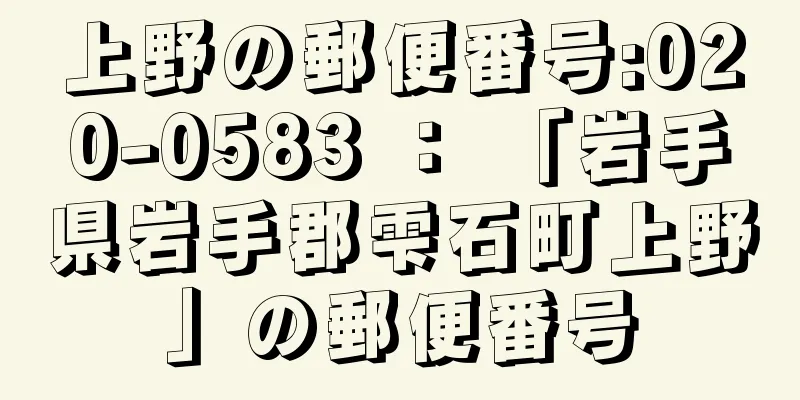 上野の郵便番号:020-0583 ： 「岩手県岩手郡雫石町上野」の郵便番号