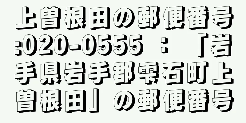 上曽根田の郵便番号:020-0555 ： 「岩手県岩手郡雫石町上曽根田」の郵便番号