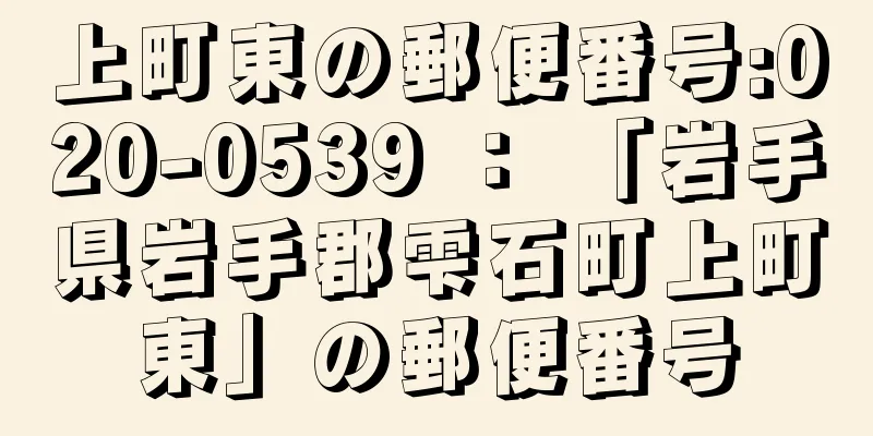 上町東の郵便番号:020-0539 ： 「岩手県岩手郡雫石町上町東」の郵便番号