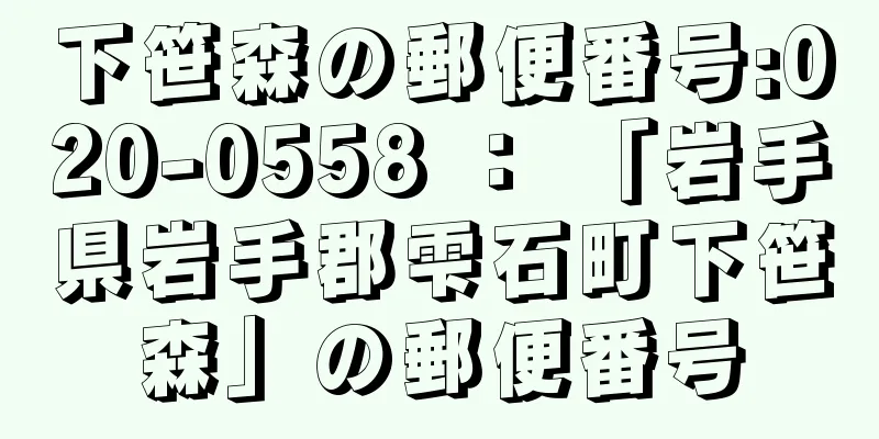 下笹森の郵便番号:020-0558 ： 「岩手県岩手郡雫石町下笹森」の郵便番号