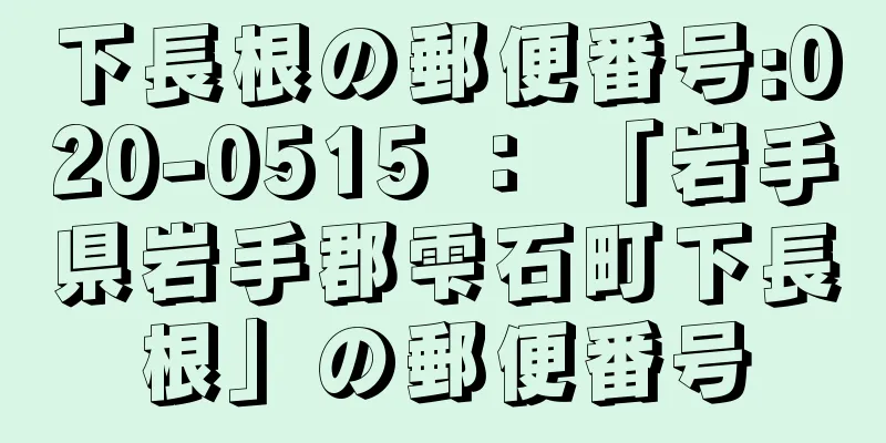 下長根の郵便番号:020-0515 ： 「岩手県岩手郡雫石町下長根」の郵便番号