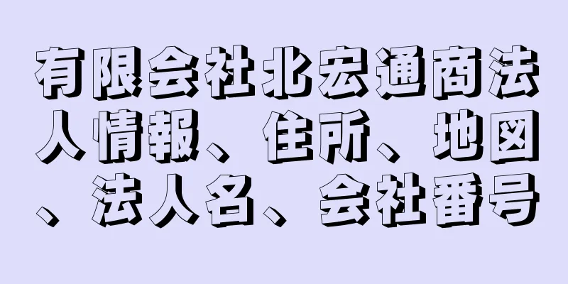 有限会社北宏通商法人情報、住所、地図、法人名、会社番号