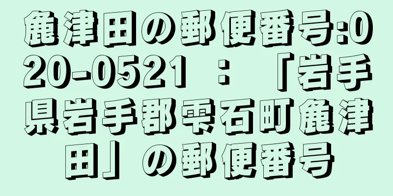 麁津田の郵便番号:020-0521 ： 「岩手県岩手郡雫石町麁津田」の郵便番号