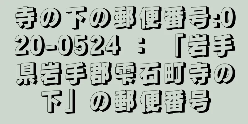 寺の下の郵便番号:020-0524 ： 「岩手県岩手郡雫石町寺の下」の郵便番号