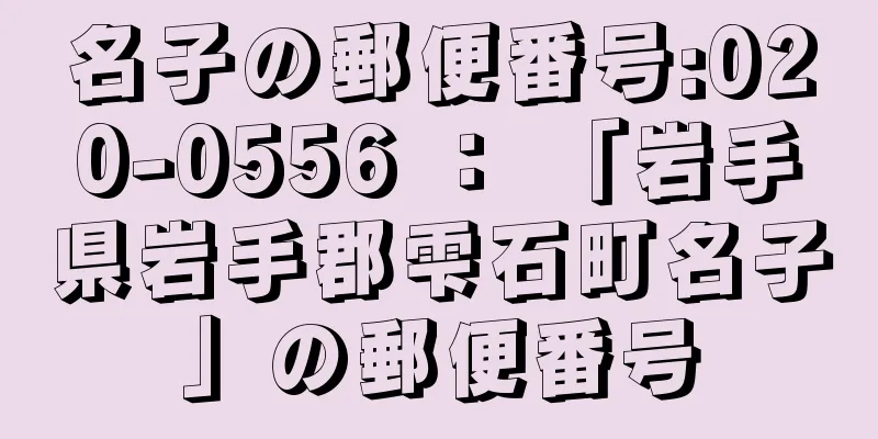 名子の郵便番号:020-0556 ： 「岩手県岩手郡雫石町名子」の郵便番号