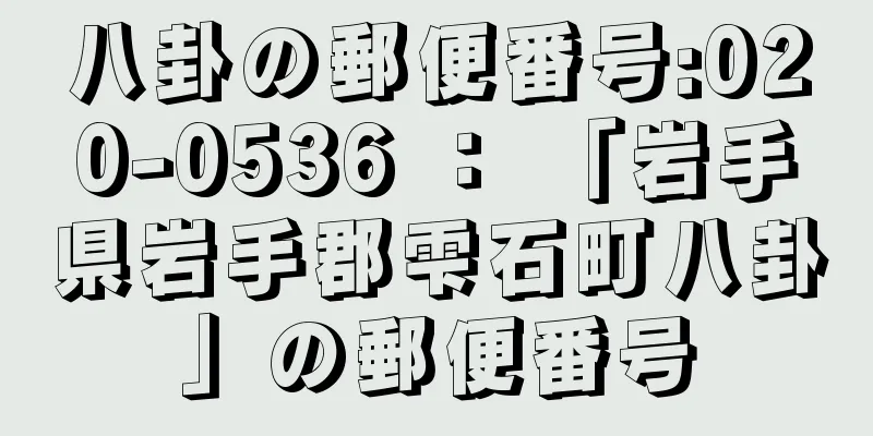 八卦の郵便番号:020-0536 ： 「岩手県岩手郡雫石町八卦」の郵便番号